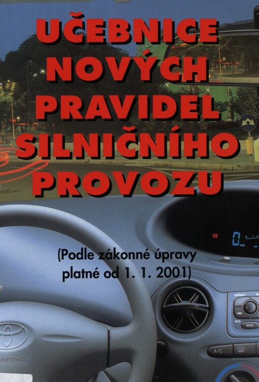 Učebnice nových pravidel silničního provozu: (podle zákonné úpravy platné od 1.1. 2001)