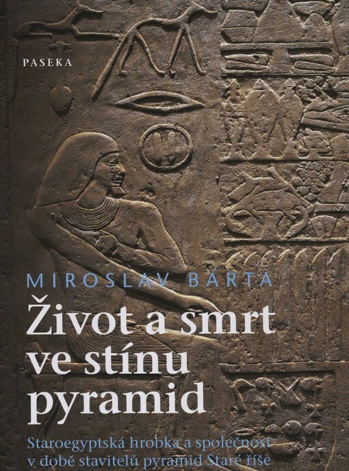 Život a smrt ve stínu pyramid: staroegyptská hrobka a společnost v době stavitelů pyramid Staré říše