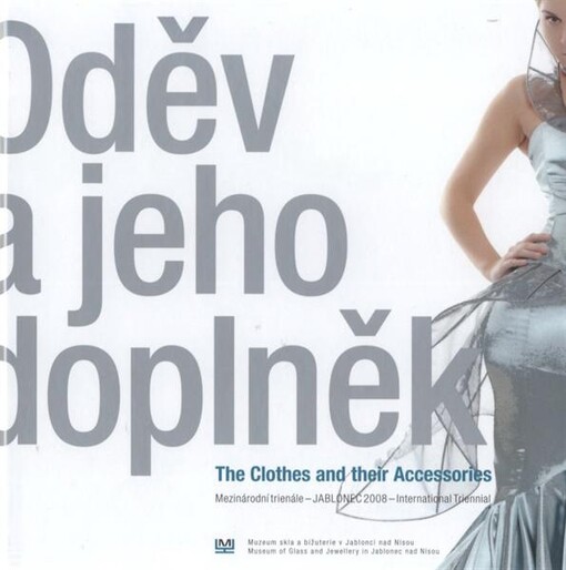 Oděv a jeho doplněk : mezinárodní trienále Jablonec 2008 = Clothing and Accessories : Jablonec 2008 - International Triennial