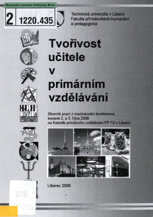 Tvořivost učitele v primárním vzdělávání: sborník prací z mezinárodní konference konané 2. a 3. října 2008 na katedře primárního vzdělávání FP TU v Liberci