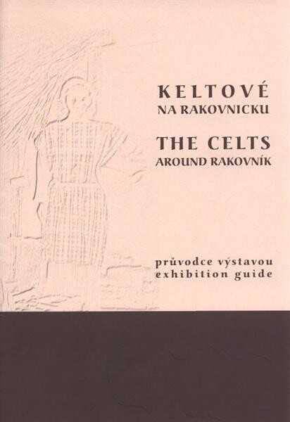 Keltové na Rakovnicku : průvodce výstavou = The Celts around Rakovník : exhibition guide