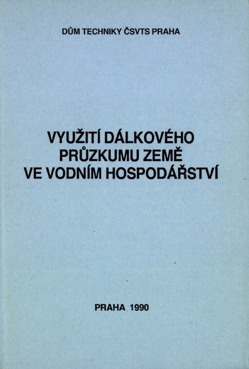 Využití dálkového průzkumu Země ve vodním hospodářství: [Celost.] konf. [s mezin. účastí] Praha 1990, Dům techniky ČSVTS Praha : [Sborník příspěvků]