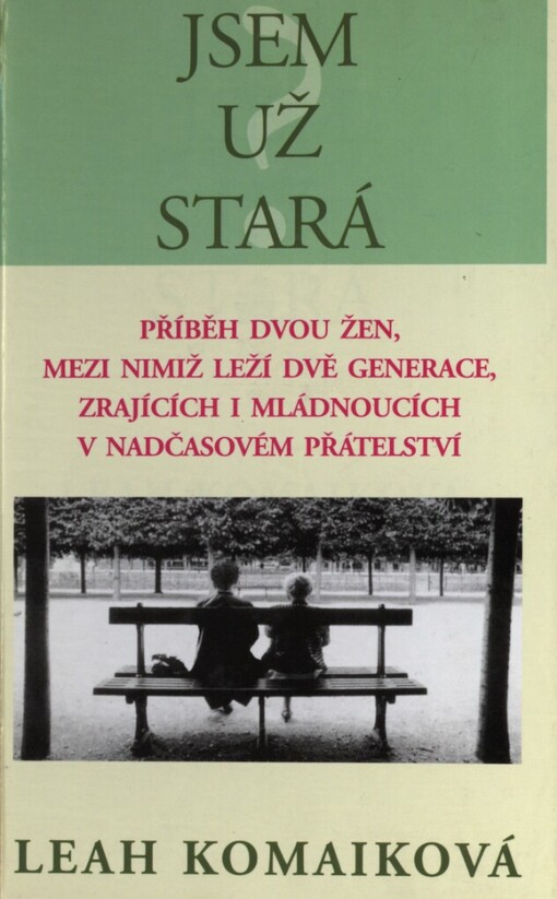Jsem už stará?: příběh dvou žen, mezi nimiž leží dvě generace, zrajících i mládnoucích v nadčasovém přátelství