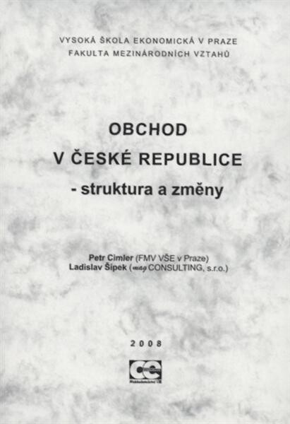 Obchod v České republice - struktura a změny : materiál k workshopu Katedry obchodního podnikání a komerčních komunikací VŠE v Praze pořádaného [sic] v rámci výzkumného záměru Fakulty mezinárodních vztahů VŠE v Praze 