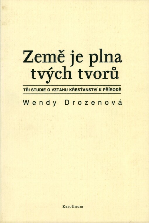 Země je plna tvých tvorů: tři studie o vztahu křesťanství k přírodě