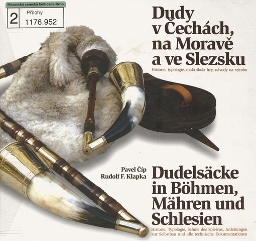 Dudy v Čechách, na Moravě a ve Slezsku: nástin historie, rozšíření, návod na výrobu a malá škola hry na tento tradiční nástroj = Dudelsäcke in Böhmen, Mähren und Schlesien : Einführung in die Geschichte, Verbreitung und Anleitung zur Selbstbau sowie eine kurze Schule des Spielens