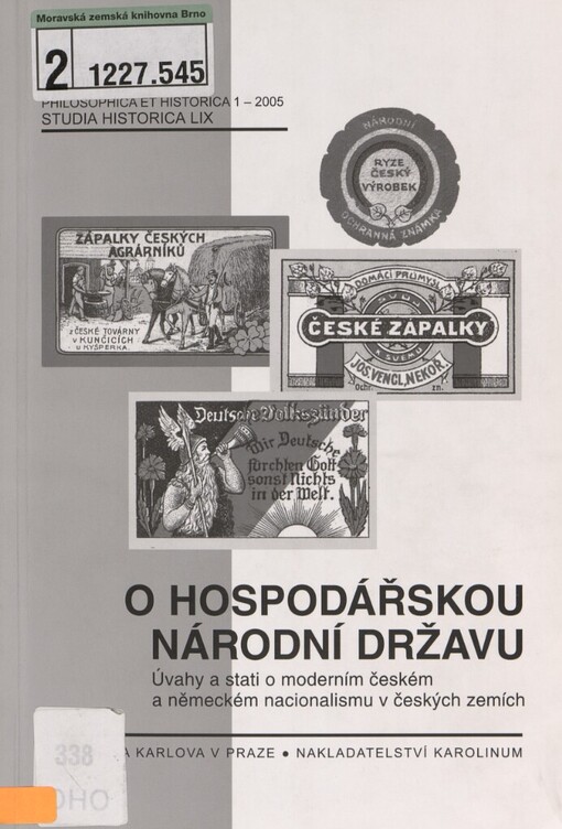 O hospodářskou národní državu: úvahy a stati o moderním českém a německém nacionalismu v českých zemích = For economic national possessions : reflections and studies in modern Czech and German nationalism in the Czech lands