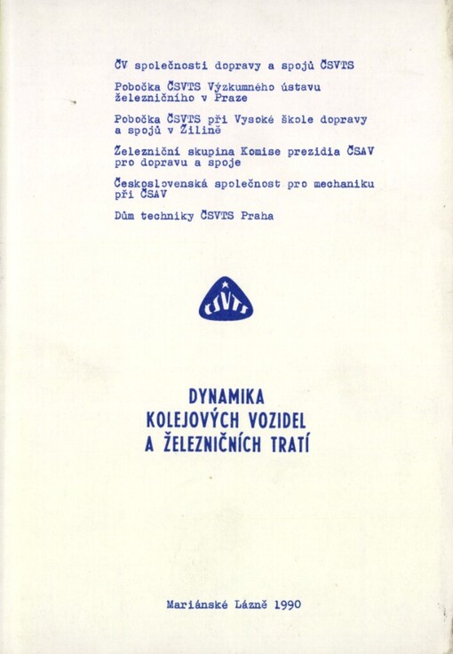 Dynamika kolejových vozidel a železničních tratí: celost. konf. [s mezin. účastí] Mariánské Lázně 1990, ČV společ. dopravy a spojů ČSVTS ... [et al.] : [sborník]
