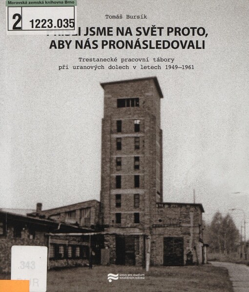 Přišli jsme na svět proto, aby nás pronásledovali: trestanecké pracovní tábory při uranových dolech v letech 1949-1961