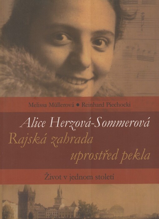 Alice Herzová-Sommerová: rajská zahrada uprostřed pekla : život v jednom století