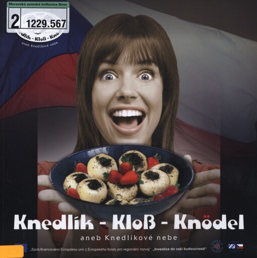 Knedlík - Kloß - Knödel, aneb, Knedlíkové nebe: sborník příspěvků a receptů ke stejnojmenné výstavě v Chebu ve dnech 28. srpna 2009 - 10. ledna 2010 = Knedlík - Kloß - Knödel, oder auch, Knödelhimmel : Sammelband der Beiträge und Rezepte zur gleichnamigen Ausstellung vom 28. August 2009 bis 10. Januar 2010 in Eger