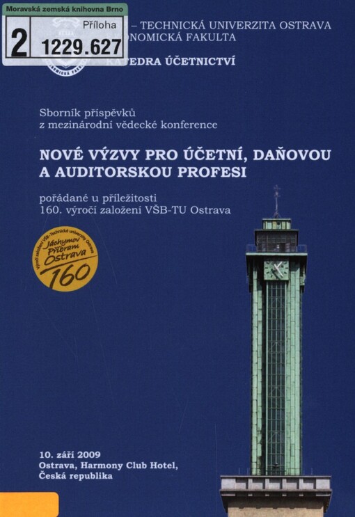 Nové výzvy pro účetní, daňovou a auditorskou profesi: sborník příspěvků z mezinárodní vědecké konference pořádané u příležitosti 160. výročí založení VŠB-TU Ostrava : 10. září 2009, Ostrava