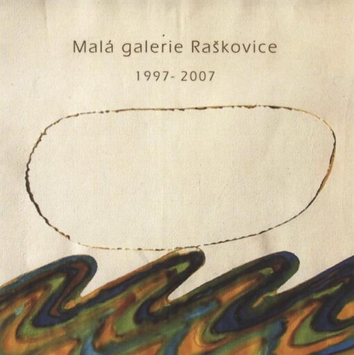 Malá galerie Raškovice : 1997-2007