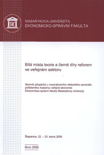 Bílá místa teorie a černé díry reforem ve veřejném sektoru : sborník příspěvků z mezinárodního vědeckého semináře pořádaného Katedrou veřejné ekonomie Ekonomicko-správní fakulty Masarykovy univerzity.