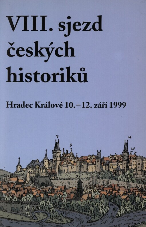 VIII. sjezd českých historiků: Hradec Králové 10.-12. září 1999 = VIII. convention of the Czech historians : Hradec Králové, 10-12 September 1999