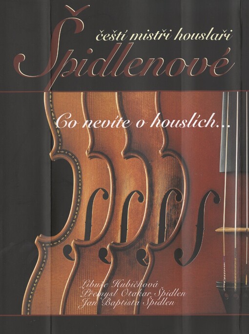 Špidlenové: čeští mistři houslaři : co nevíte o houslích--