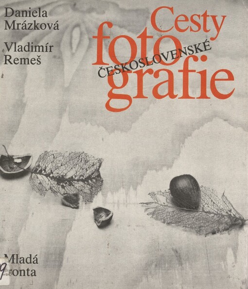 Cesty československé fotografie: vyprávění o historii československé fotografie prostřednictvím životních a tvůrčích osudů vybraných osobností a mezních vývojových okamžiků