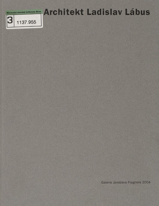 Architekt Ladislav Lábus: [Galerie Jaroslava Fragnera 1.4.-16.5.2004 : katalog výstavy
