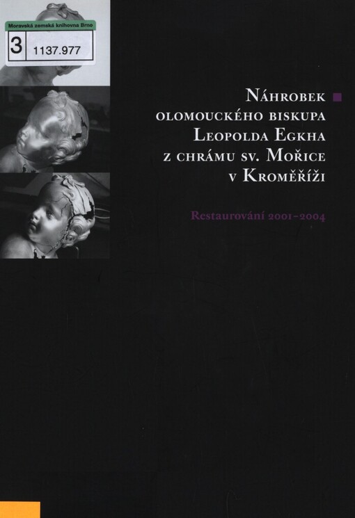 Náhrobek olomouckého biskupa Leopolda Egkha z chrámu sv. Mořice v Kroměříži: restaurování 2001-2004 : [publikace k výstavě, Muzeum umění Olomouc 20.5.-20.6.2004