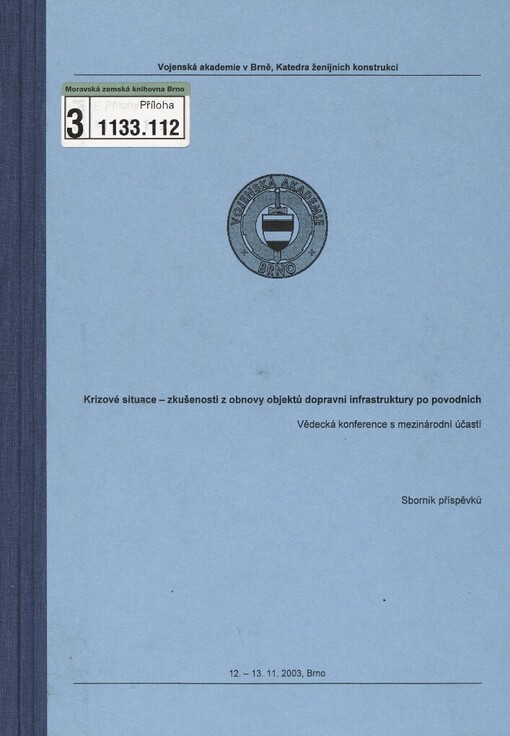Krizové situace - zkušenosti z obnovy objektů dopravní infrastruktury po povodních: vědecká konference s mezinárodní účastí : 12.-13.11.2003, Brno : sborník příspěvků