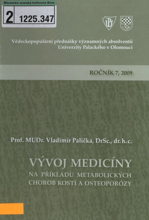 Vývoj medicíny na příkladu metabolických chorob kostí a osteoporóry: 7. přednáška z cyklu Vědeckopopulárních přednášek významných absolventů Univerzity Palackého v Olomouci ... : Olomouc, 17. února 2009