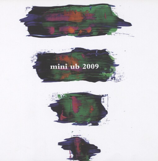 Mini UB 2009: malé formáty členů Výtvarného odboru Umělecké besedy : 29. dubna - 31. května 2009 = small format work by membres of the Art Section of Umělecká beseda : 29th April - 31st May 2009