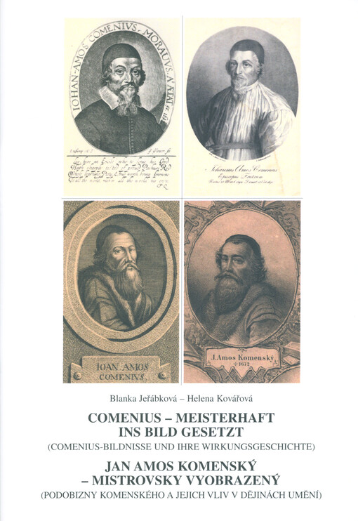 Comenius - Meisterhaft ins Bild gesetzt : (Comenius-Bildnisse und ihre Wirkungsgeschichte) = Jan Amos Komenský - mistrovsky vyobrazený : (podobizny Komenského a jejich vliv v dějinách umění)