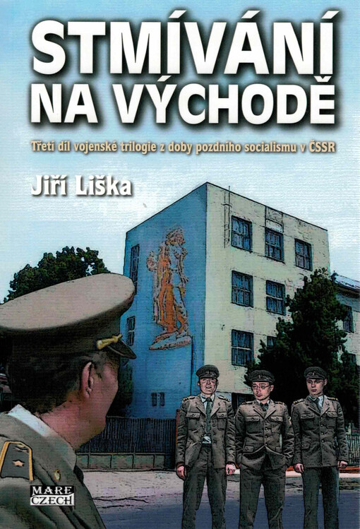 Stmívání na východě : třetí díl vojenské trilogie z doby pozdního socialismu v ČSSR