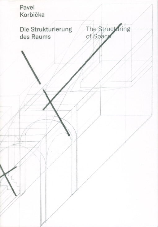 Pavel Korbička : die Strukturierung des Raums = the structuring of space