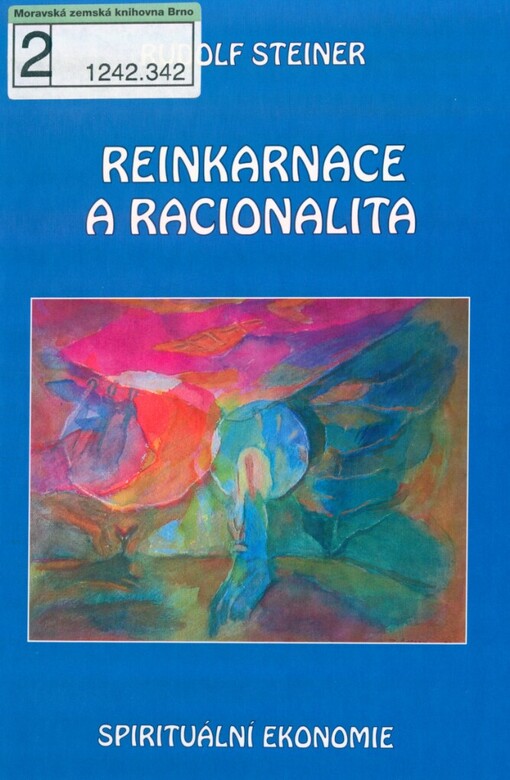 Reinkarnace a racionalita: princip spirituální ekonomie v souvislosti s otázkami znovuvtělování : hledisko duchovního vedení lidstva : [23 přednášek proslovených mezi 21. lednem a 15. červnem 1909 v různých městech]