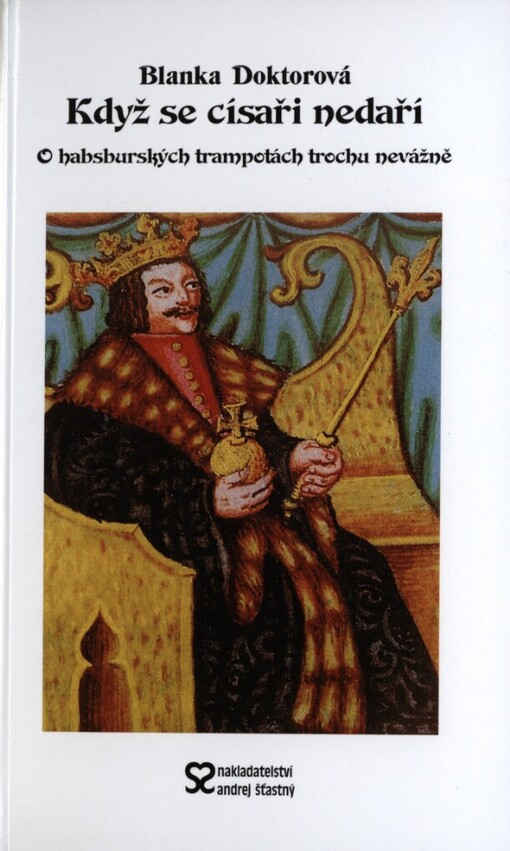 Když se císaři nedaří, aneb, O habsburských trampotách trochu nevážně
