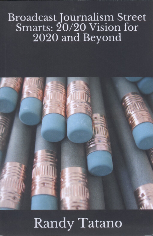 Broadcast journalism street smarts : 20/20 vision for 2020 and beyond