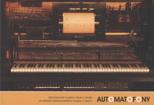 Automatofony : mechanické hudební stroje a strojky ve sbírkách Severočeského muzea v Liberci