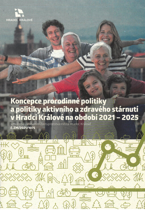 Koncepce prorodinné politiky a politiky aktivního a zdravého stárnutí v Hradci Králové na období 2021-2025 : schválená usnesením Zastupitelstva města Hradce Králové č. ZM/2021/1075