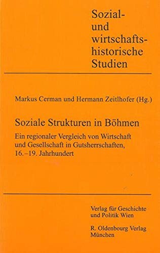 Soziale Strukturen in Böhmen : ein regionaler Vergleich von Wirtschaft und Gesellschaft in Gutsherrschaften, 16.-19. Jahrhundert