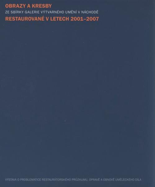 Obrazy a kresby ze sbírky Galerie výtvarného umění v Náchodě restaurované v letech 2001-2007 : [výstava o problematice restaurátorského průzkumu, opravě a obnově uměleckého díla : GVUN - zámecká jízdárna 1.2.-6.4.2008