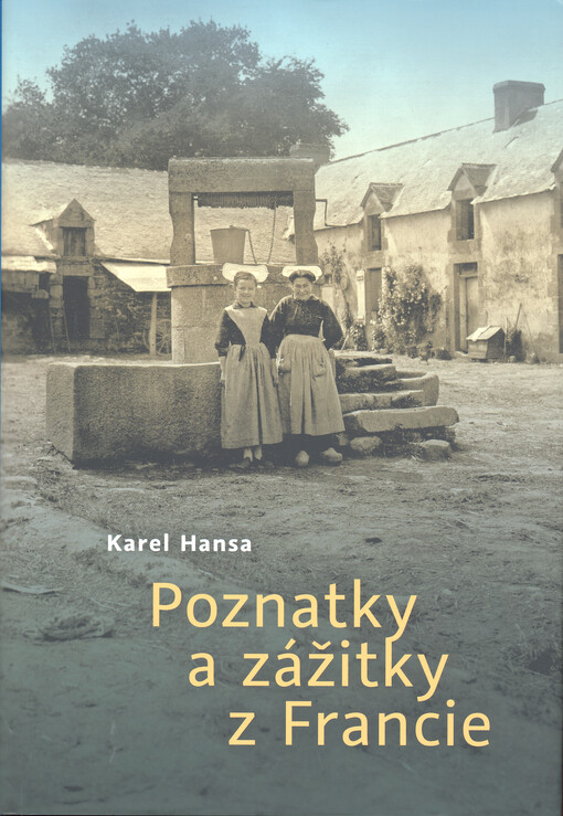 Poznatky a zážitky z Francie : s mnoha obrázky vlastních a původních fotografií (s několika doložkami z tisku) : Praha 1949-1950 = Connaissances et souvenirs de France : avec les nombreuses illustrations de photographies originales de l'auteur (avec quelq