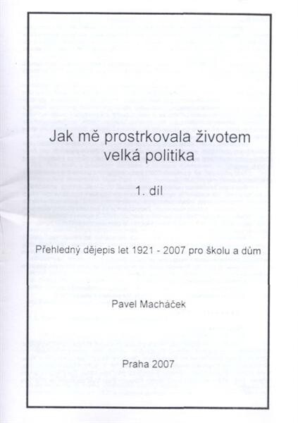 Jak mě postrkovala životem velká politika : přehledný dějepis let 1921-2007 pro školu a dům