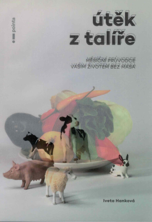 Útěk z talíře : měsíční průvodce vaším životem bez masa