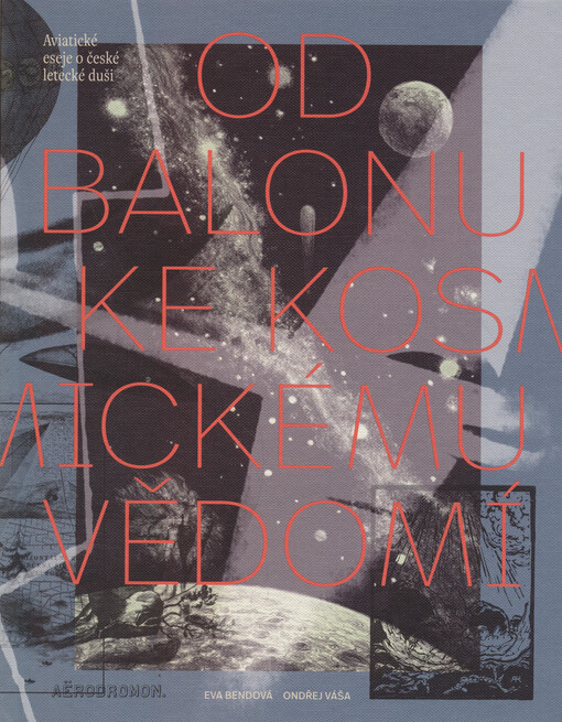 Od balonu ke kosmickému vědomí : aviatické eseje o české letecké duši
