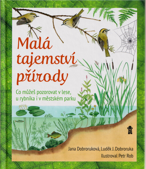 Malá tajemství přírody : co můžeš pozorovat v lese, u rybníka i v městském parku