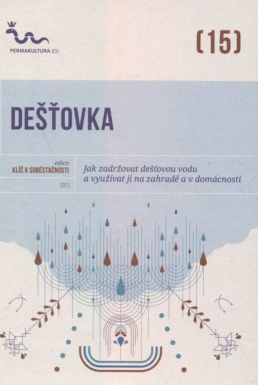 Dešťovka : jak zadržovat dešťovou vodu a využívat ji na zahradě a v domácnosti