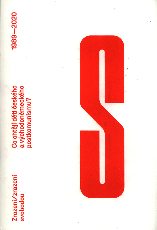 Zrozeni/zrazeni svobodou : co chtějí dětí českého a východoněmeckého postkomunismu? = In der Freiheit geboren, von der Freiheit verraten : was wünschen tschechische und ostdeutsche Kinder des Postkommunismus : 1989-2020