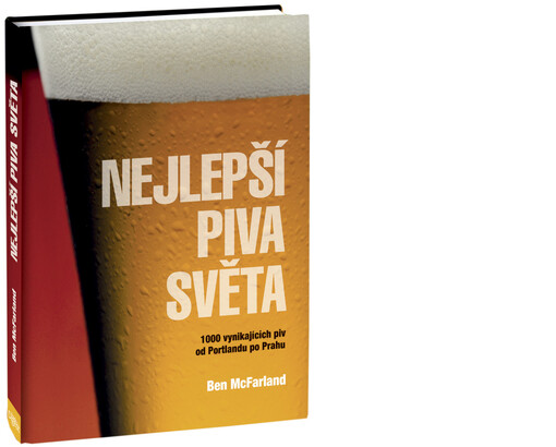 Nejlepší piva světa: 1000 vynikajících piv od Portlandu po Prahu