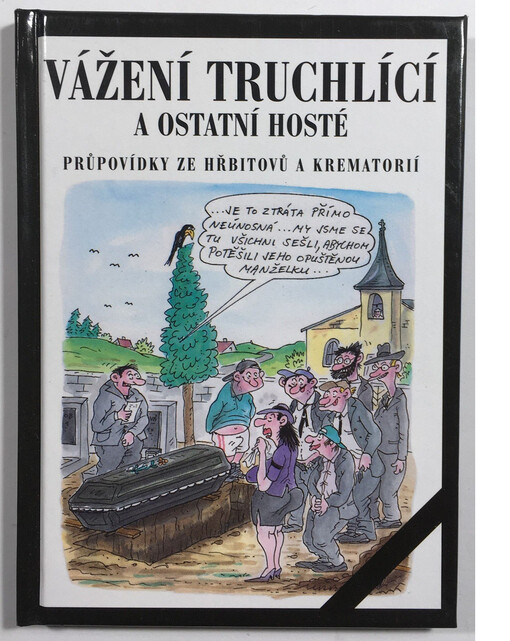 Vážení truchlící a ostatní hosté: [průpovídky ze hřbitovů a krematorií]