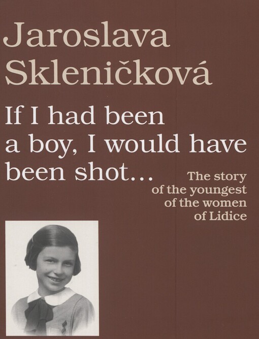 If I had been a boy, I would have been shot--: the story of the youngest of the women of Lidice