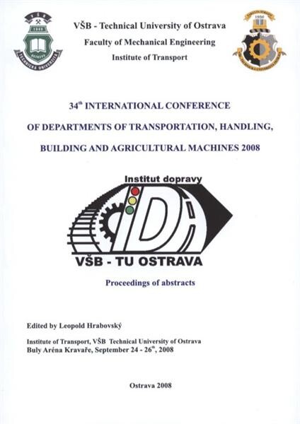34rd [sic] International Conference of Departments of Transportation, Handling, Building and Agricultural Machines 2008 : proceedings of abstracts : [Institute of Transport, VŠB Technical University of Ostrava Buly Aréna Kravaře, September 24-26th, 2008]