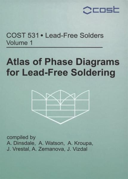 COST 531 - Lead Free Solders. Volume 1, Atlas of Phase Diagrams for Lead-Free Soldering