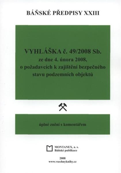 Báňské předpisy : úplné znění s komentářem. XXIII, Vyhláška č. 49/2008 Sb. ze dne 4. února 2008, o požadavcích k zajištění bezpečného stavu podzemních objektů