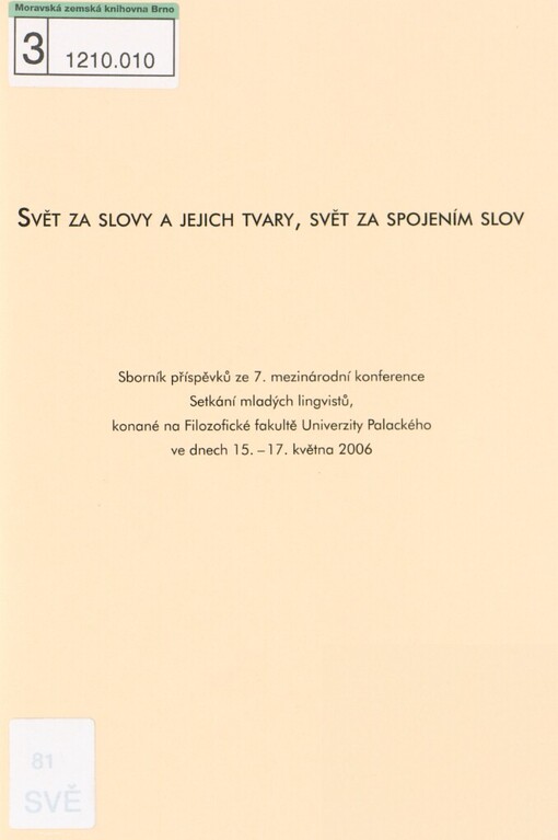 Svět za slovy a jejich tvary, svět za spojením slov: sborník příspěvků ze 7. mezinárodní konference Setkání mladých lingvistů, konané na Filozofické fakultě Univerzity Palackého ve dnech 15.-17. května 2006